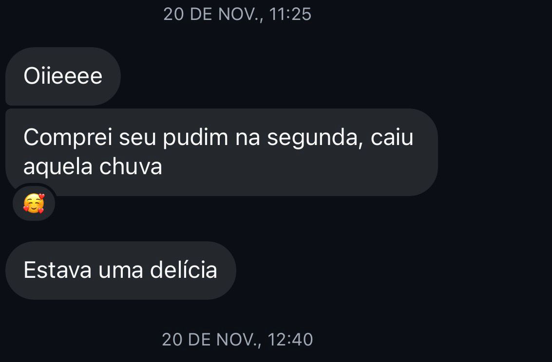 DM de cliente: 'Comprei seu pudim na segunda, caiu aquela chuva. Estava uma delícia'