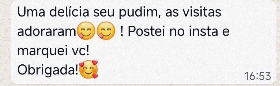 Cliente que recebeu visitas em casa: 'Uma delícia seu pudim, as visitas adoraram! Postei no insta e marquei você'
